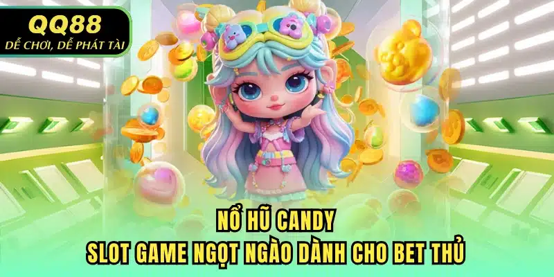 Nổ Hũ Candy - Slot Game Ngọt Ngào Dành Cho Bet Thủ