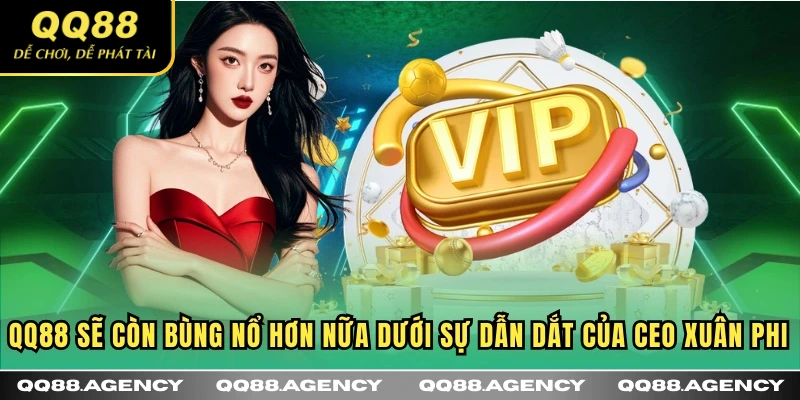 QQ88 sẽ còn bùng nổ hơn nữa dưới sự dẫn dắt của CEO Xuân Phi