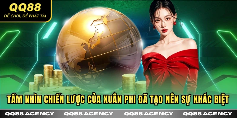 Tầm nhìn chiến lược của Xuân Phi đã tạo nên sự khác biệt